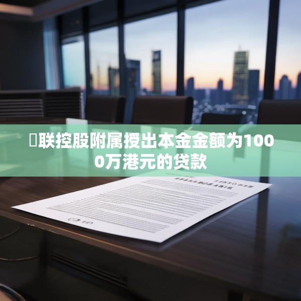 鋑联控股附属授出本金金额为1000万港元的贷款