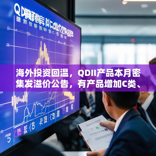 海外投资回温，QDII产品本月密集发溢价公告，有产品增加C类、I类份额
