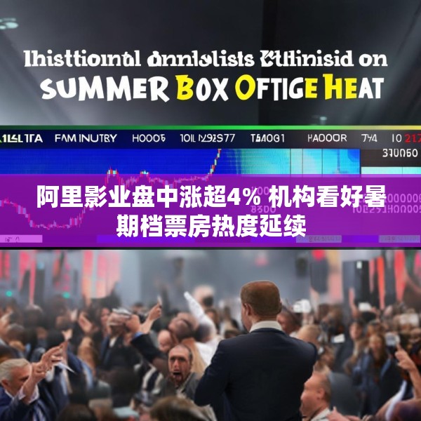 阿里影业盘中涨超4% 机构看好暑期档票房热度延续