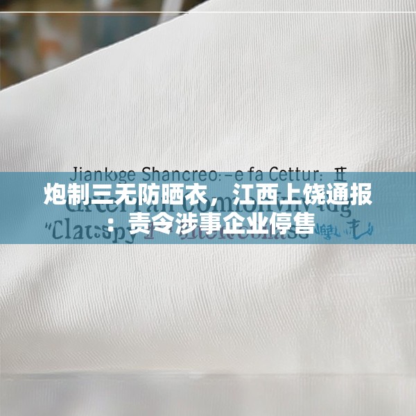 炮制三无防晒衣，江西上饶通报：责令涉事企业停售