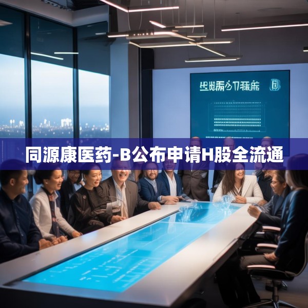 同源康医药-B公布申请H股全流通