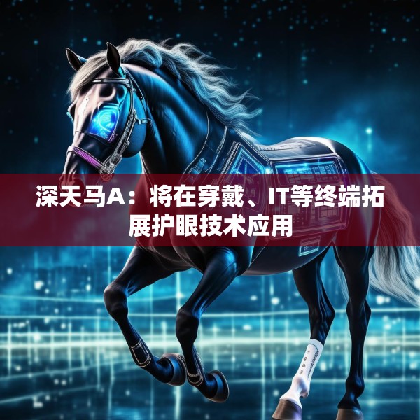 深天马A：将在穿戴、IT等终端拓展护眼技术应用