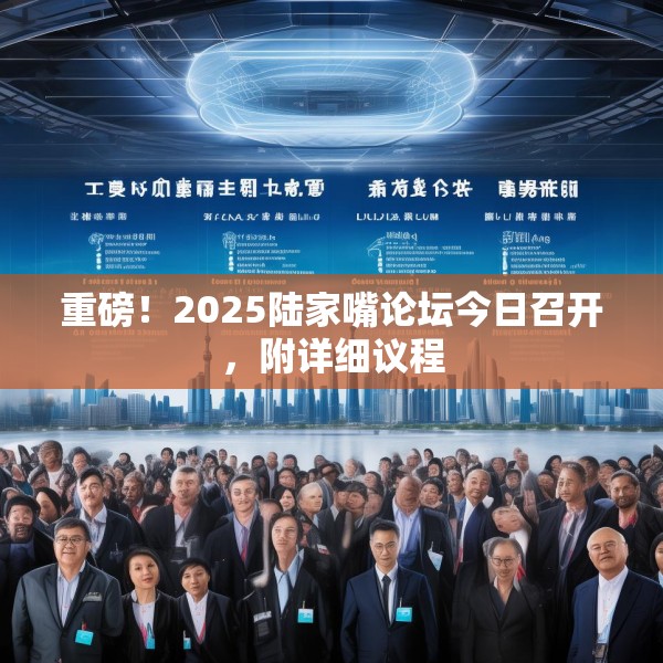 重磅！2025陆家嘴论坛今日召开，附详细议程