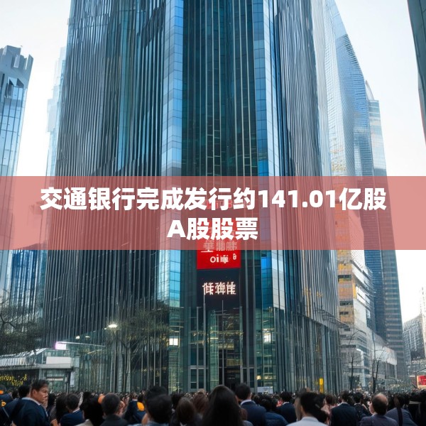 交通银行完成发行约141.01亿股A股股票