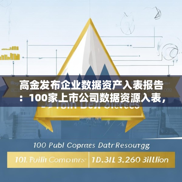 高金发布企业数据资产入表报告：100家上市公司数据资源入表，涉及入表金额21.64亿