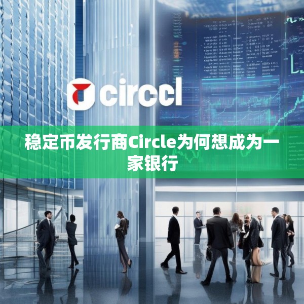 稳定币发行商Circle为何想成为一家银行