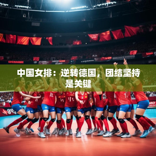 中国女排：逆转德国，团结坚持是关键