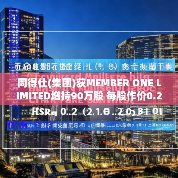 同得仕(集团)获MEMBER ONE LIMITED增持90万股 每股作价0.204港元
