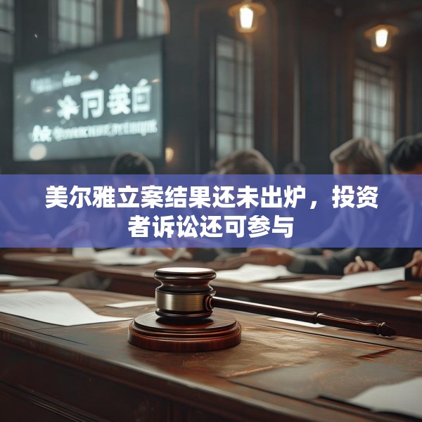 美尔雅立案结果还未出炉，投资者诉讼还可参与