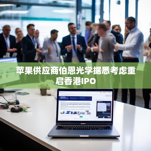 苹果供应商伯恩光学据悉考虑重启香港IPO