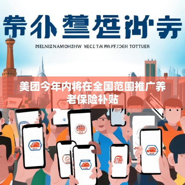 美团今年内将在全国范围推广养老保险补贴